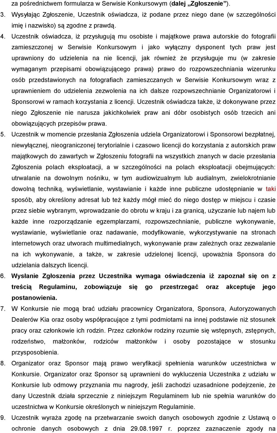 nie licencji, jak również że przysługuje mu (w zakresie wymaganym przepisami obowiązującego prawa) prawo do rozpowszechniania wizerunku osób przedstawionych na fotografiach zamieszczanych w Serwisie