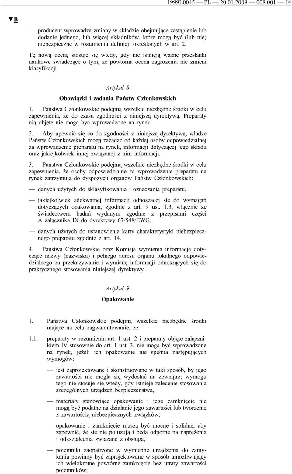 Tę nową ocenę stosuje się wtedy, gdy nie istnieją ważne przesłanki naukowe świadczące o tym, że powtórna ocena zagrożenia nie zmieni klasyfikacji. Artykuł 8 Obowiązki i zadania Państw Członkowskich 1.