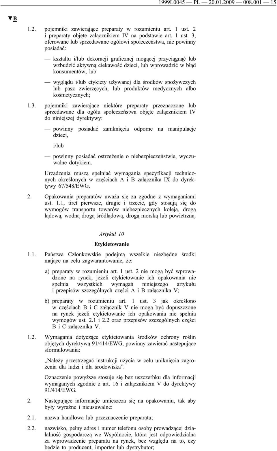3, oferowane lub sprzedawane ogółowi społeczeństwa, nie powinny posiadać: kształtu i/lub dekoracji graficznej mogącej przyciągnąć lub wzbudzić aktywną ciekawość dzieci, lub wprowadzić wbłąd
