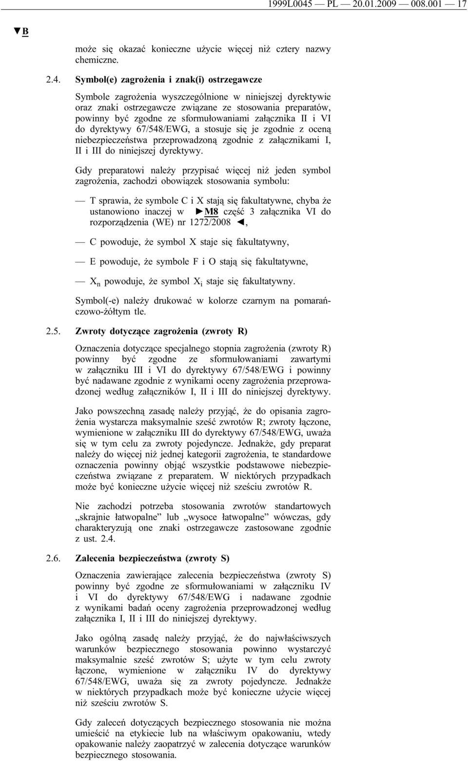 Symbol(e) zagrożenia i znak(i) ostrzegawcze Symbole zagrożenia wyszczególnione w niniejszej dyrektywie oraz znaki ostrzegawcze związane ze stosowania preparatów, powinny być zgodne ze sformułowaniami