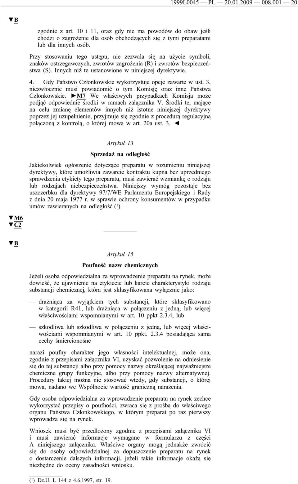 Gdy Państwo Członkowskie wykorzystuje opcje zawarte w ust. 3, niezwłocznie musi powiadomić o tym Komisję oraz inne Państwa Członkowskie.