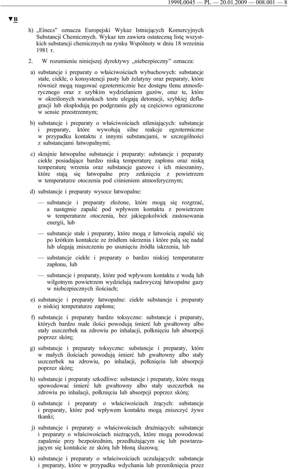 W rozumieniu niniejszej dyrektywy niebezpieczny oznacza: a) substancje i preparaty o właściwościach wybuchowych: substancje stałe, ciekłe, o konsystencji pasty lub żelatyny oraz preparaty, które