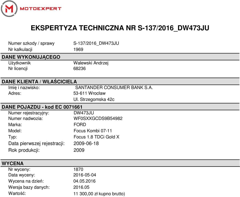 Strzegomska 42c DANE POJAZDU - kod EC 0071661 Numer rejestracyjny: DW473JU Numer nadwozia: WF0SXXGCDS9B54982 Marka: FORD Model: Focus Kombi 07-11 Typ: Focus 1.