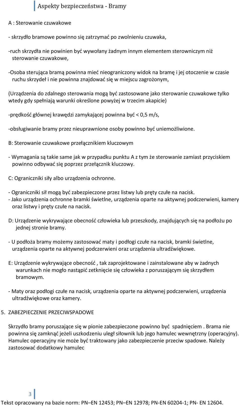 zastosowane jako sterowanie czuwakowe tylko wtedy gdy spełniają warunki określone powyżej w trzecim akapicie) -prędkośd głównej krawędzi zamykającej powinna byd < 0,5 m/s, -obsługiwanie bramy przez