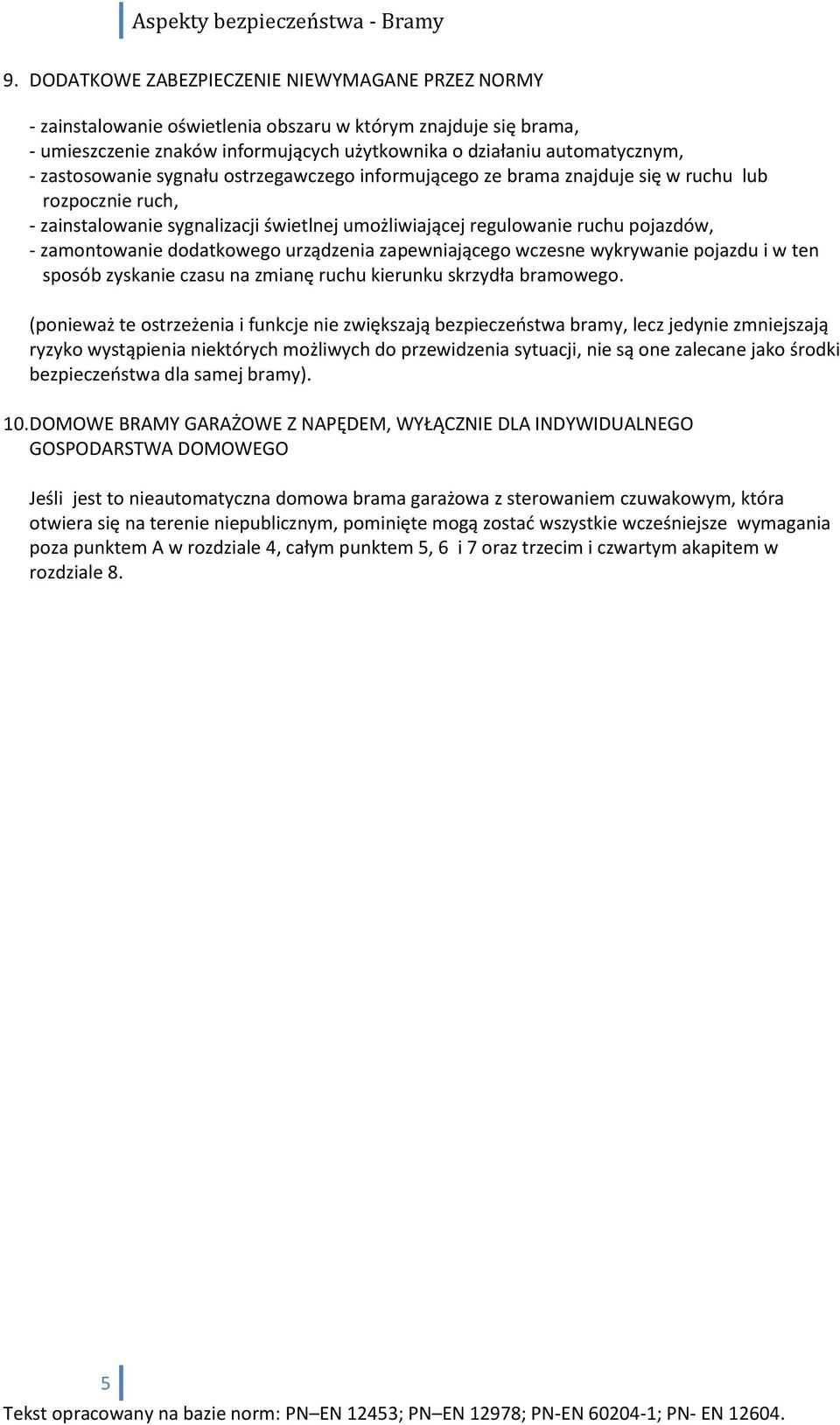 dodatkowego urządzenia zapewniającego wczesne wykrywanie pojazdu i w ten sposób zyskanie czasu na zmianę ruchu kierunku skrzydła bramowego.