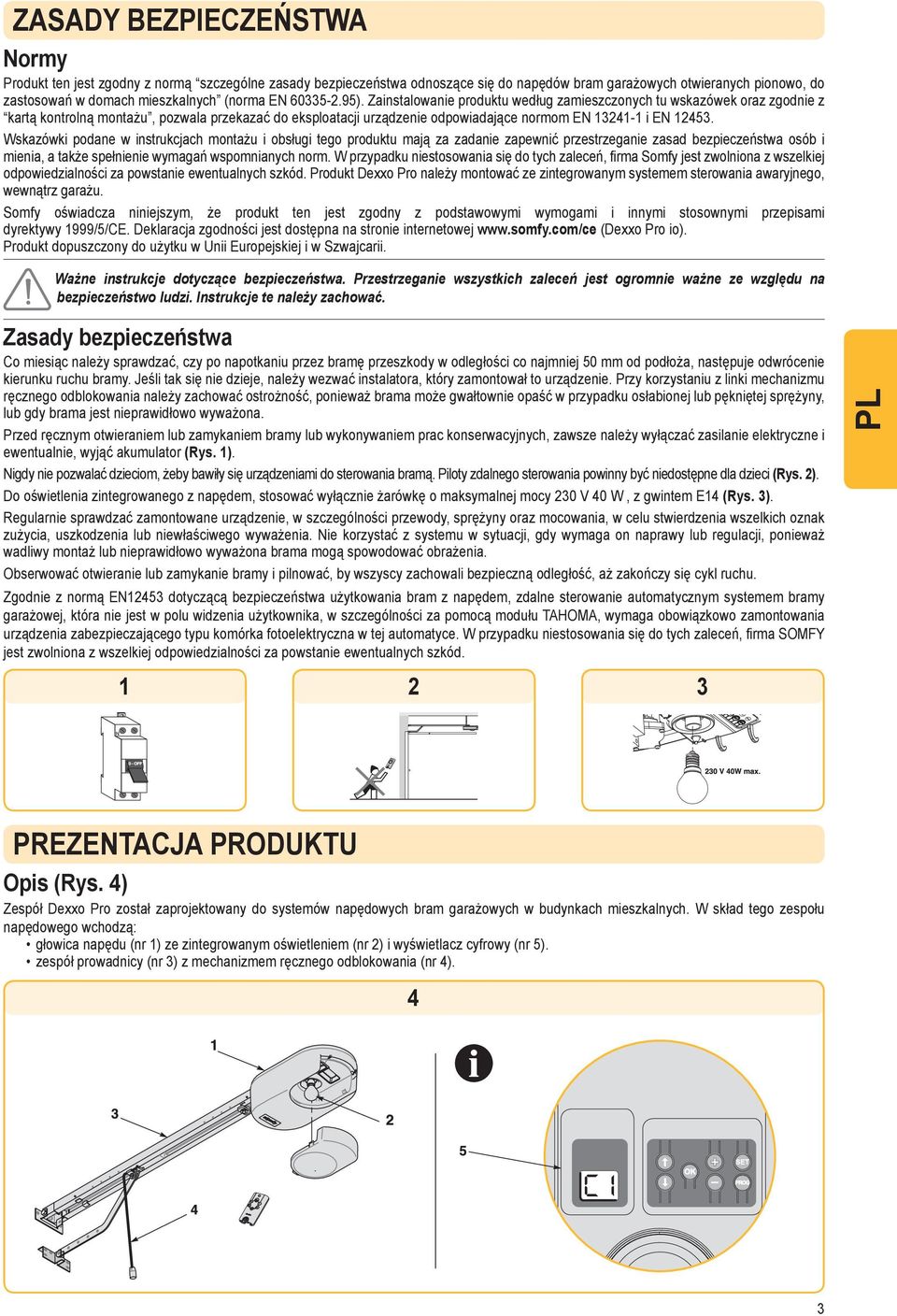 Zainstalowanie produktu według zamieszczonych tu wskazówek oraz zgodnie z kartą kontrolną montażu, pozwala przekazać do eksploatacji urządzenie odpowiadające normom EN 13241-1 i EN 12453.