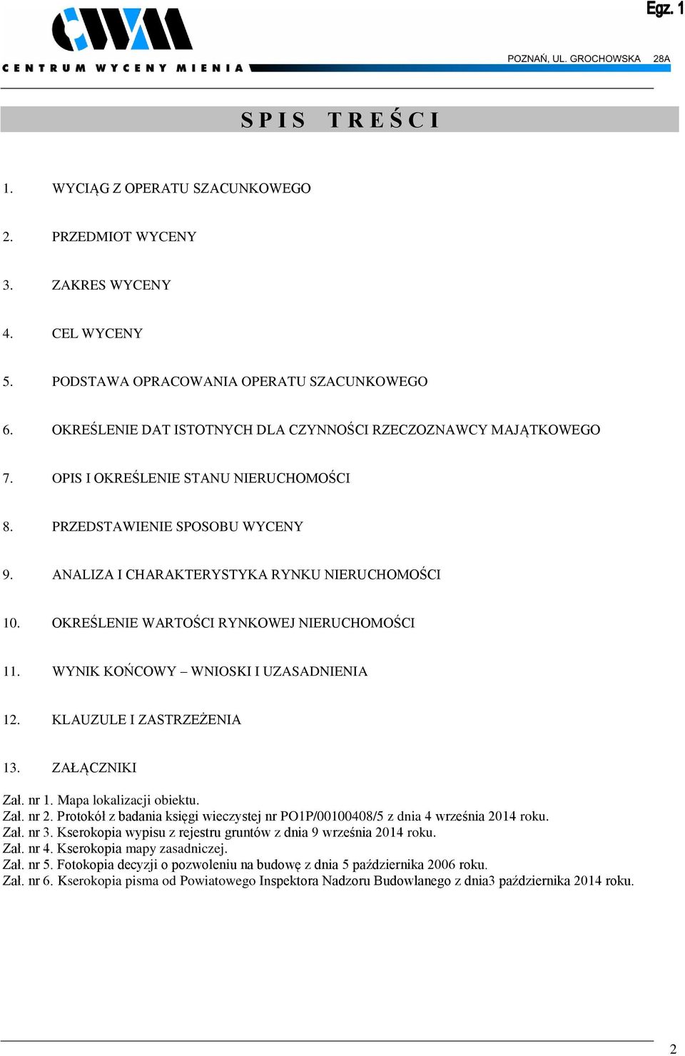 OKREŚLENIE WARTOŚCI RYNKOWEJ NIERUCHOMOŚCI 11. WYNIK KOŃCOWY WNIOSKI I UZASADNIENIA 12. KLAUZULE I ZASTRZEŻENIA 13. ZAŁĄCZNIKI Zał. nr 1. Mapa lokalizacji obiektu. Zał. nr 2.