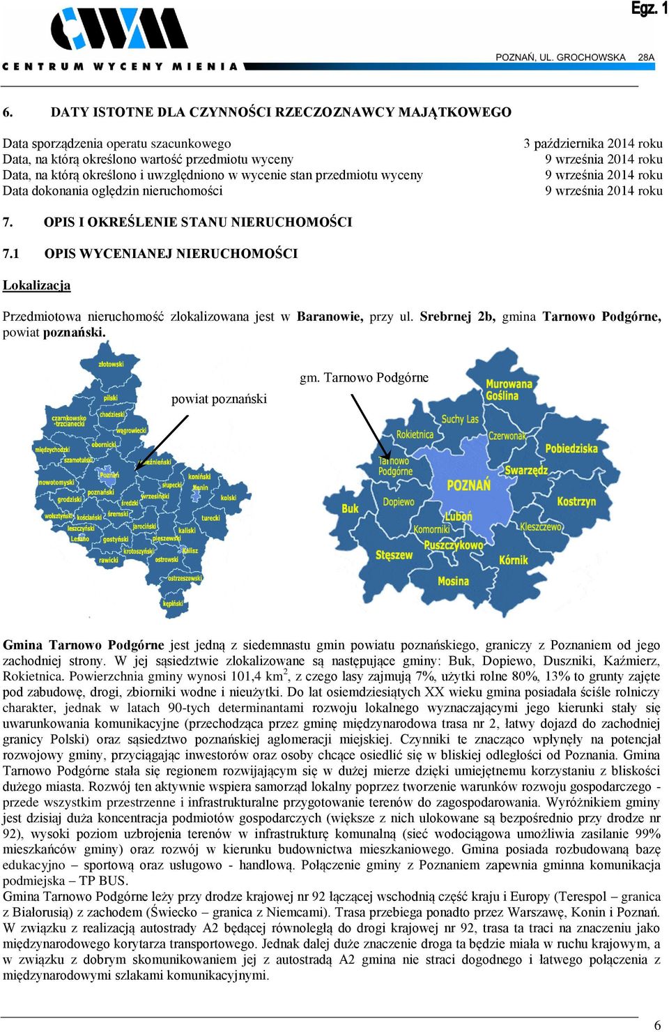1 OPIS WYCENIANEJ NIERUCHOMOŚCI Lokalizacja Przedmiotowa nieruchomość zlokalizowana jest w Baranowie, przy ul. Srebrnej 2b, gmina Tarnowo Podgórne, powiat poznański. powiat poznański gm.