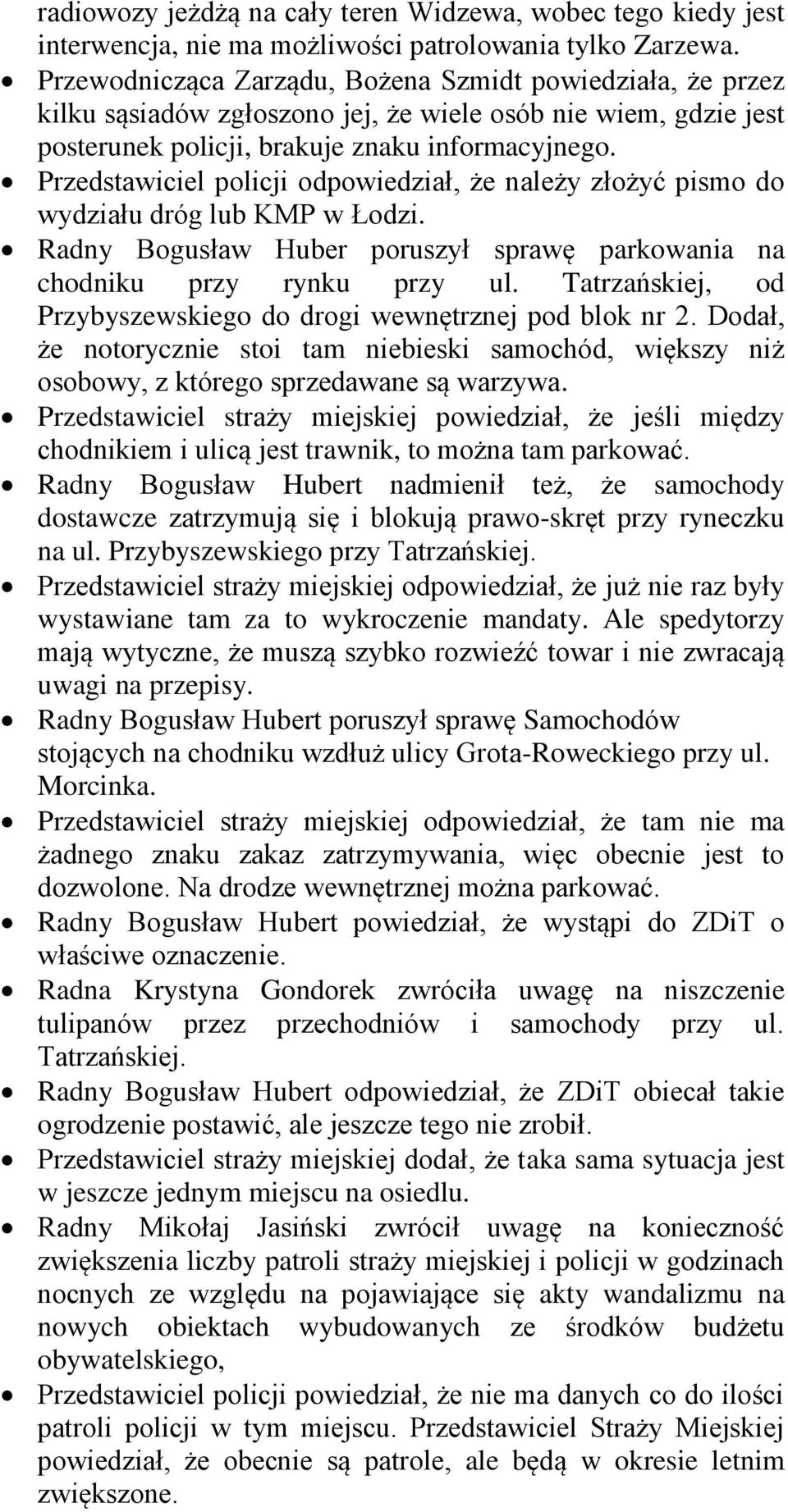 Przedstawiciel policji odpowiedział, że należy złożyć pismo do wydziału dróg lub KMP w Łodzi. Radny Bogusław Huber poruszył sprawę parkowania na chodniku przy rynku przy ul.