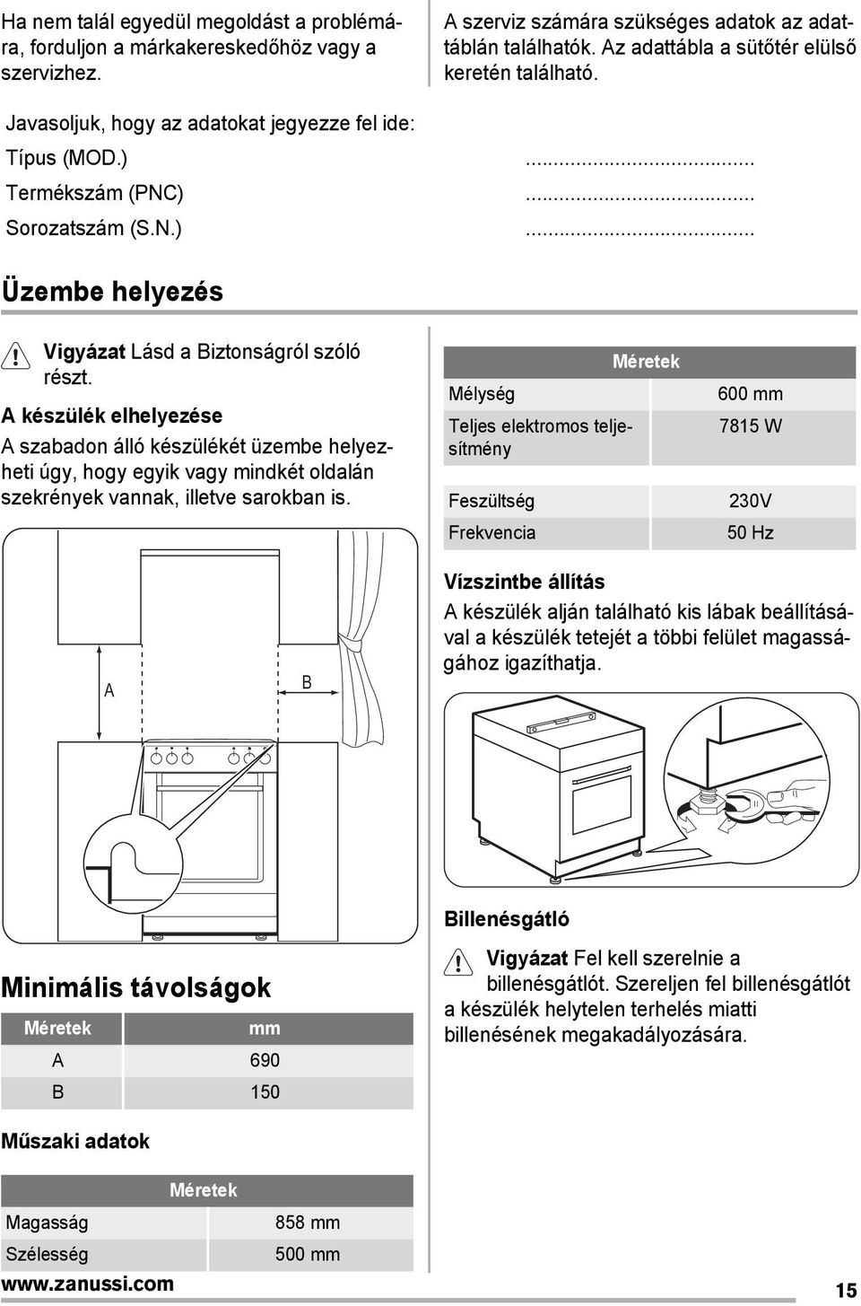 A készülék elhelyezése A szabadon álló készülékét üzembe helyezheti úgy, hogy egyik vagy mindkét oldalán szekrények vannak, illetve sarokban is.