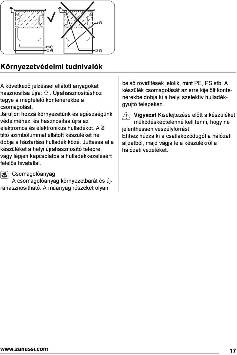 Juttassa el a készüléket a helyi újrahasznosító telepre, vagy lépjen kapcsolatba a hulladékkezelésért felelős hivatallal. Csomagolóanyag A csomagolóanyag környezetbarát és újrahasznosítható.