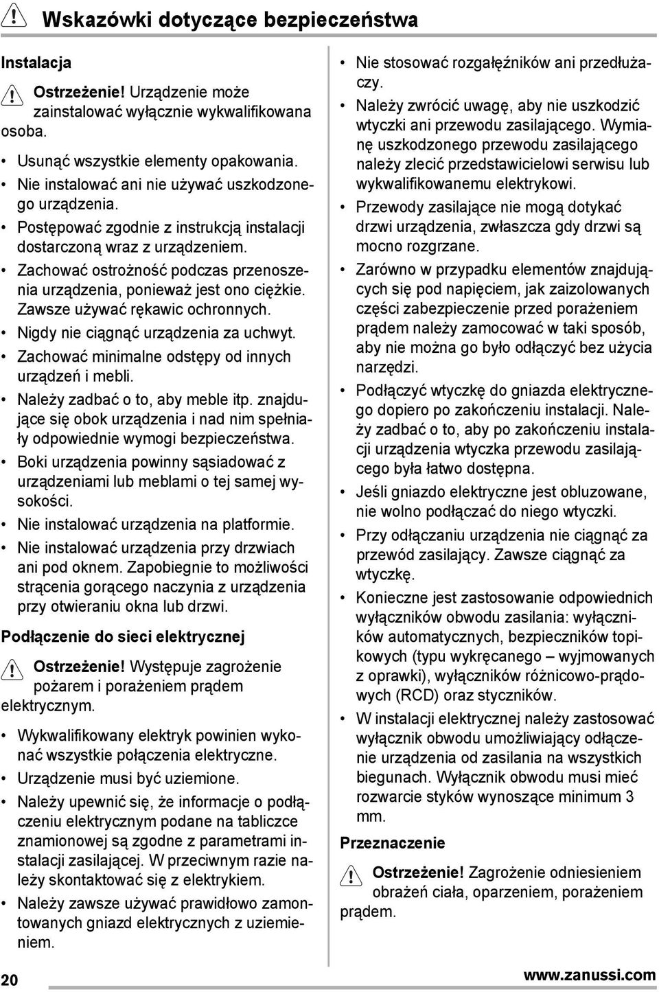 Zachować ostrożność podczas przenoszenia urządzenia, ponieważ jest ono ciężkie. Zawsze używać rękawic ochronnych. Nigdy nie ciągnąć urządzenia za uchwyt.