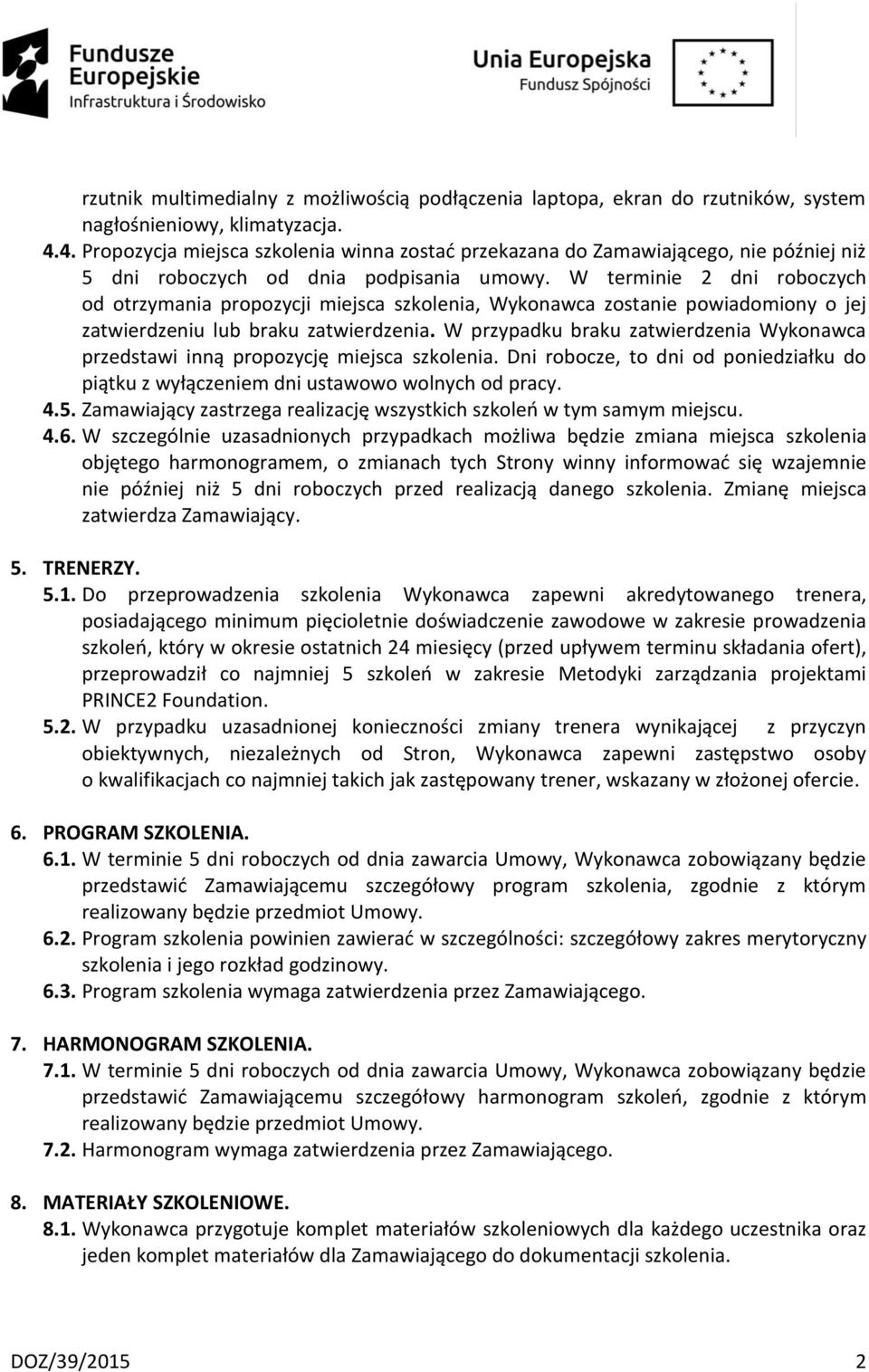 W terminie 2 dni roboczych od otrzymania propozycji miejsca szkolenia, Wykonawca zostanie powiadomiony o jej zatwierdzeniu lub braku zatwierdzenia.