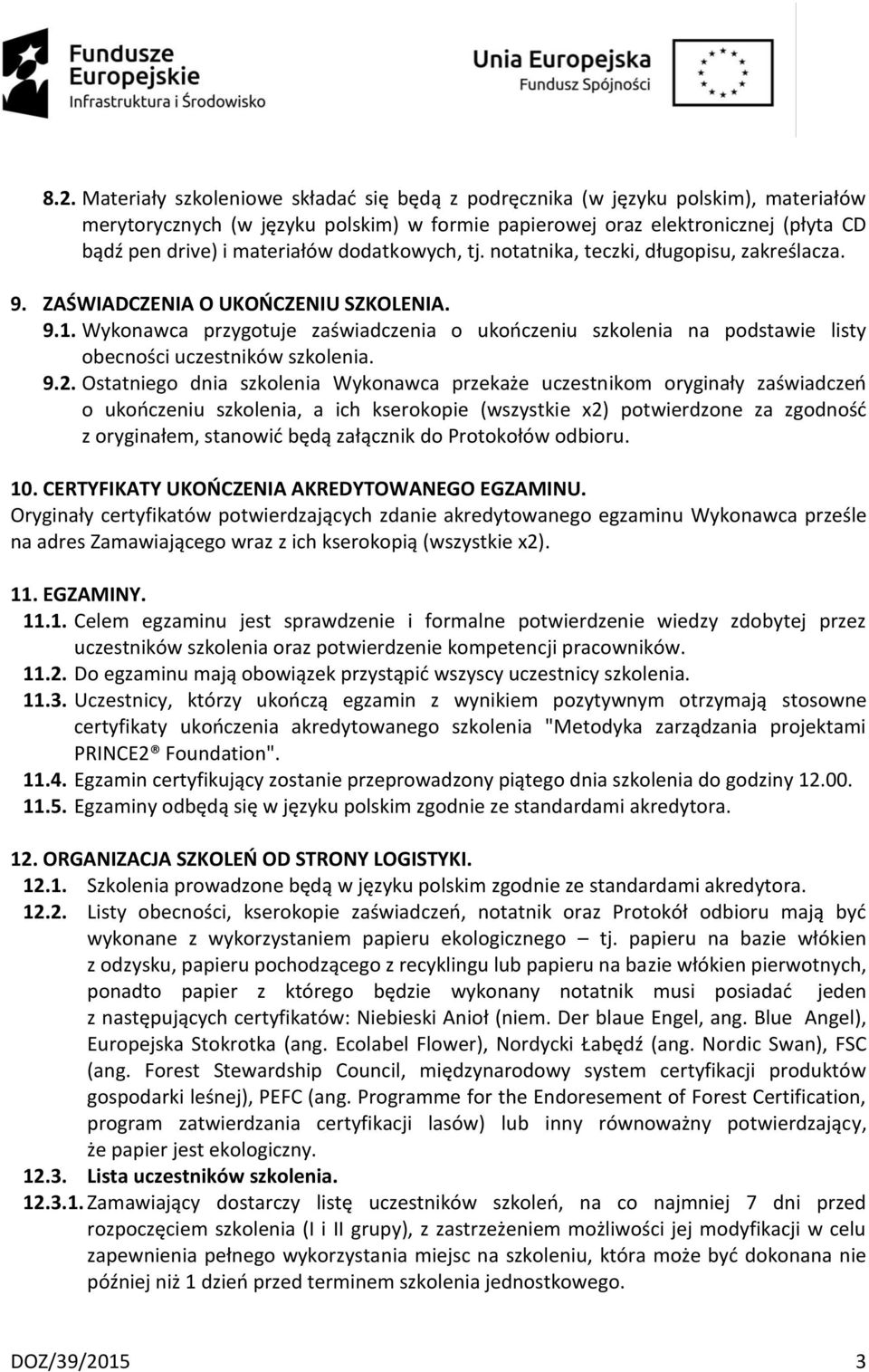 Wykonawca przygotuje zaświadczenia o ukończeniu szkolenia na podstawie listy obecności uczestników szkolenia. 9.2.