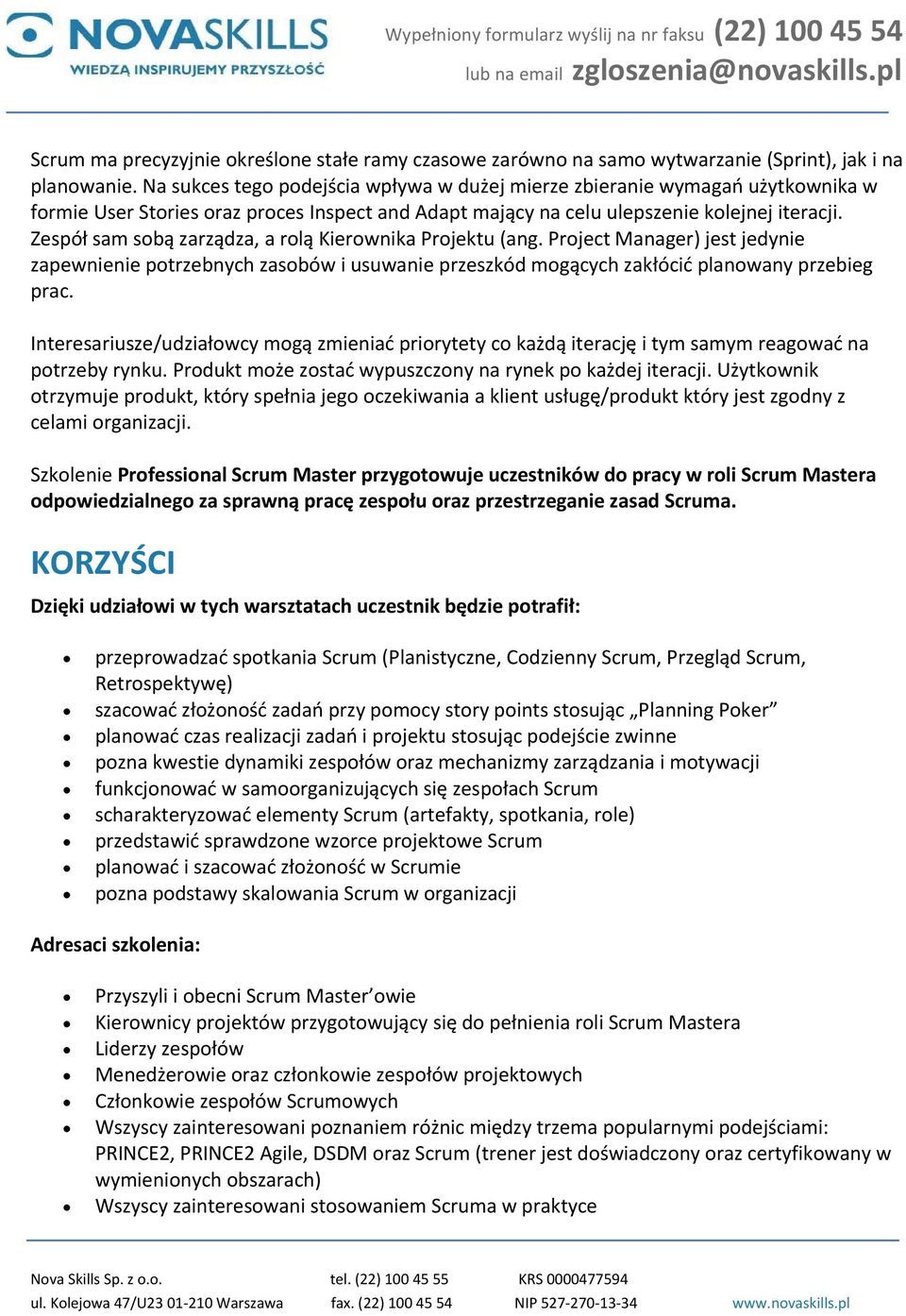 Zespół sam sobą zarządza, a rolą Kierownika Projektu (ang. Project Manager) jest jedynie zapewnienie potrzebnych zasobów i usuwanie przeszkód mogących zakłócić planowany przebieg prac.