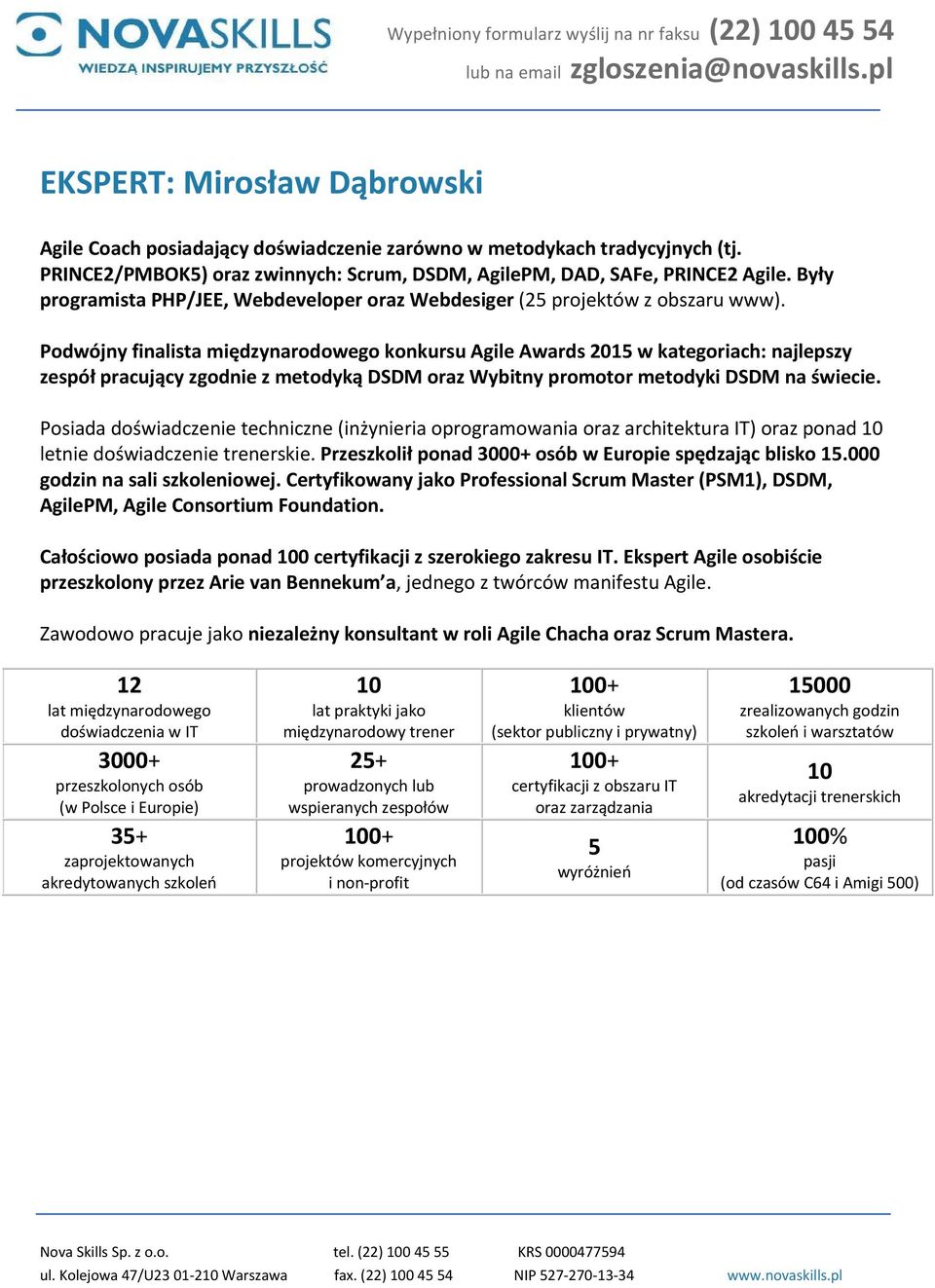 Podwójny finalista międzynarodowego konkursu Agile Awards 2015 w kategoriach: najlepszy zespół pracujący zgodnie z metodyką DSDM oraz Wybitny promotor metodyki DSDM na świecie.