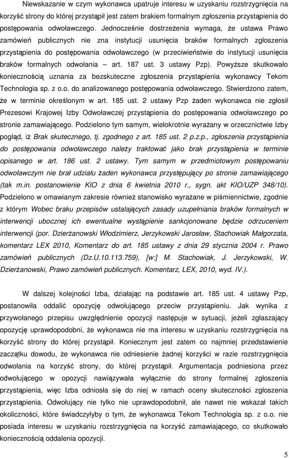 instytucji usunięcia braków formalnych odwołania art. 187 ust. 3 ustawy Pzp). Powyższe skutkowało koniecznością uznania za bezskuteczne zgłoszenia przystąpienia wykonawcy Tekom Technologia sp. z o.o. do analizowanego postępowania odwoławczego.