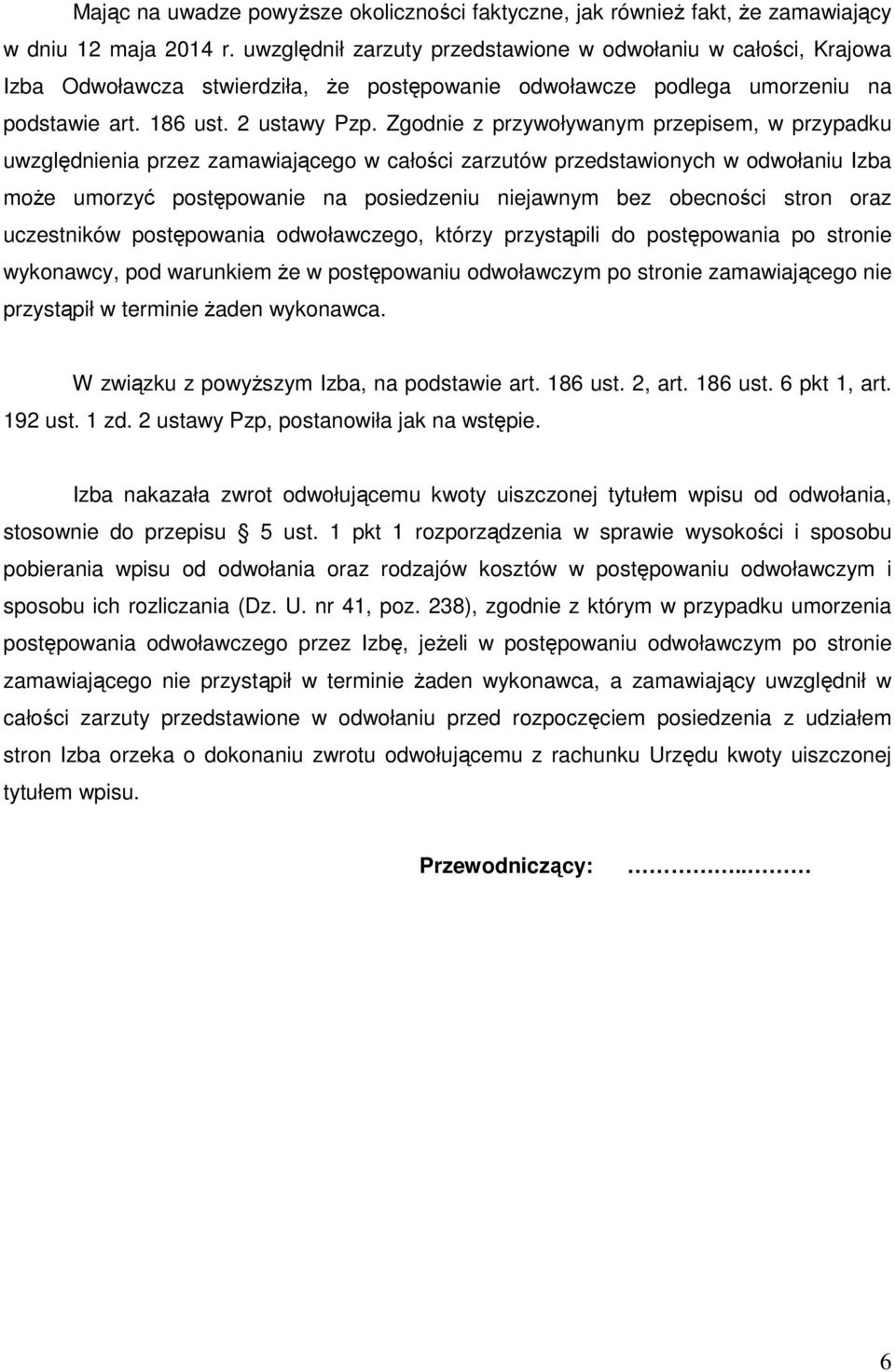 Zgodnie z przywoływanym przepisem, w przypadku uwzględnienia przez zamawiającego w całości zarzutów przedstawionych w odwołaniu Izba może umorzyć postępowanie na posiedzeniu niejawnym bez obecności