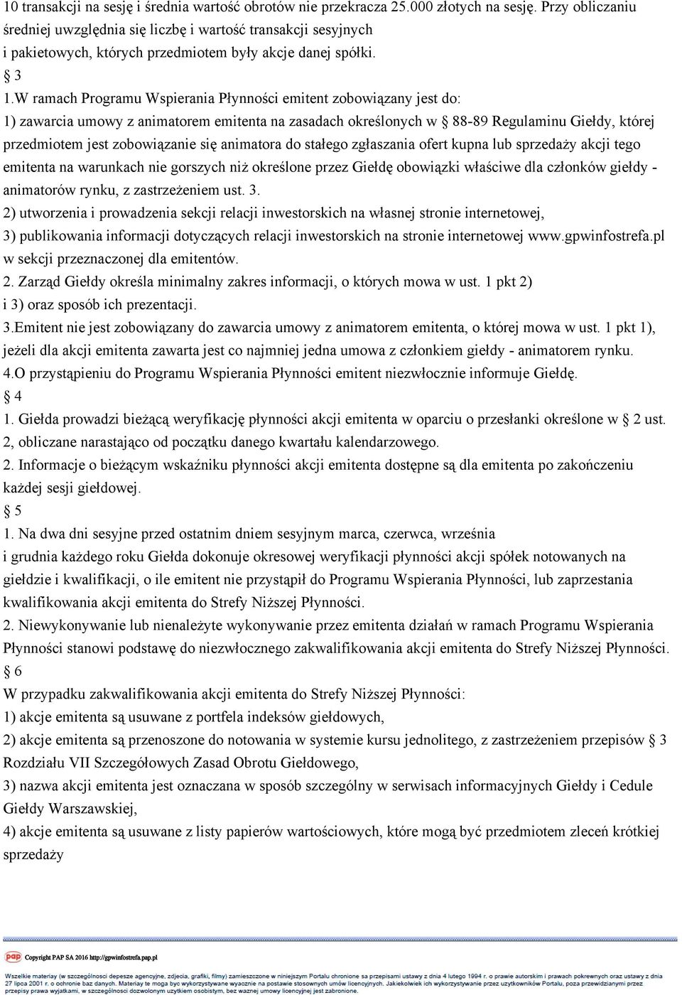 W ramach Programu Wspierania Płynności emitent zobowiązany jest do: 1) zawarcia umowy z animatorem emitenta na zasadach określonych w 88-89 Regulaminu Giełdy, której przedmiotem jest zobowiązanie się