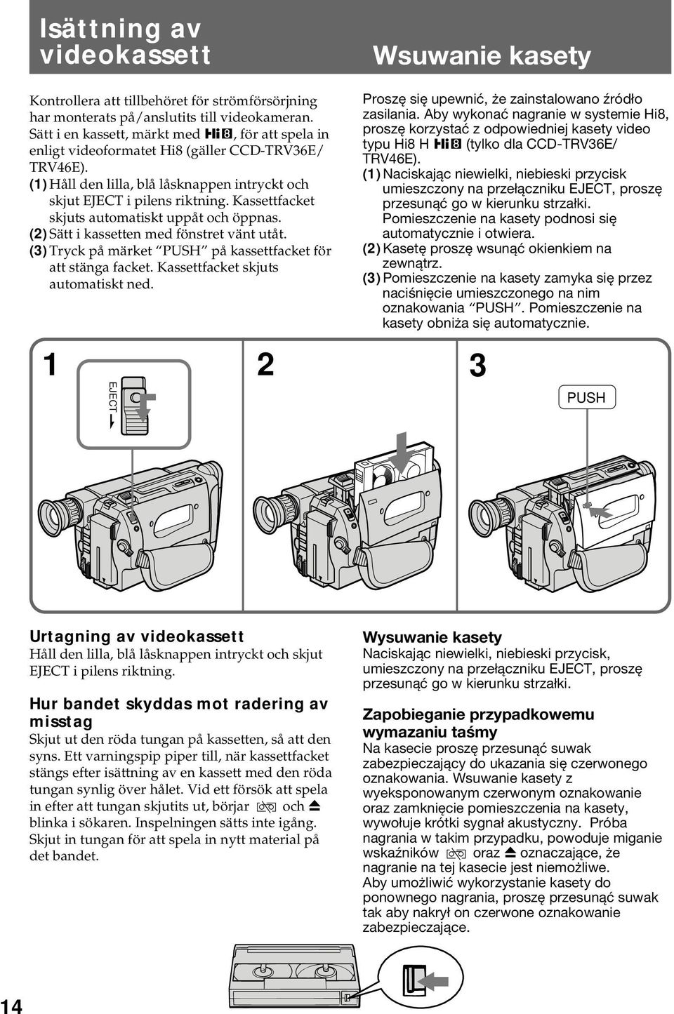 Kassettfacket skjuts automatiskt uppåt och öppnas. (2) Sätt i kassetten med fönstret vänt utåt. (3) Tryck på märket PUSH på kassettfacket för att stänga facket. Kassettfacket skjuts automatiskt ned.