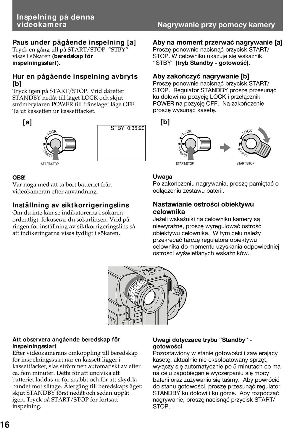 Hur en pågående inspelning avbryts [b] Tryck igen på START/STOP. Vrid därefter STANDBY nedåt till läget LOCK och skjut strömbrytaren POWER till frånslaget läge OFF. Ta ut kassetten ur kassettfacket.