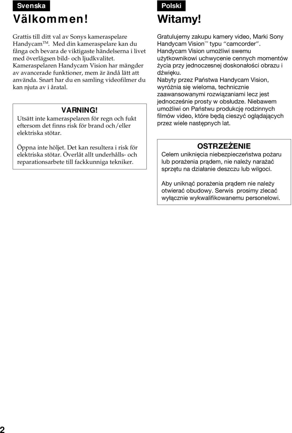 Utsätt inte kameraspelaren för regn och fukt eftersom det finns risk för brand och/eller elektriska stötar. Öppna inte höljet. Det kan resultera i risk för elektriska stötar.