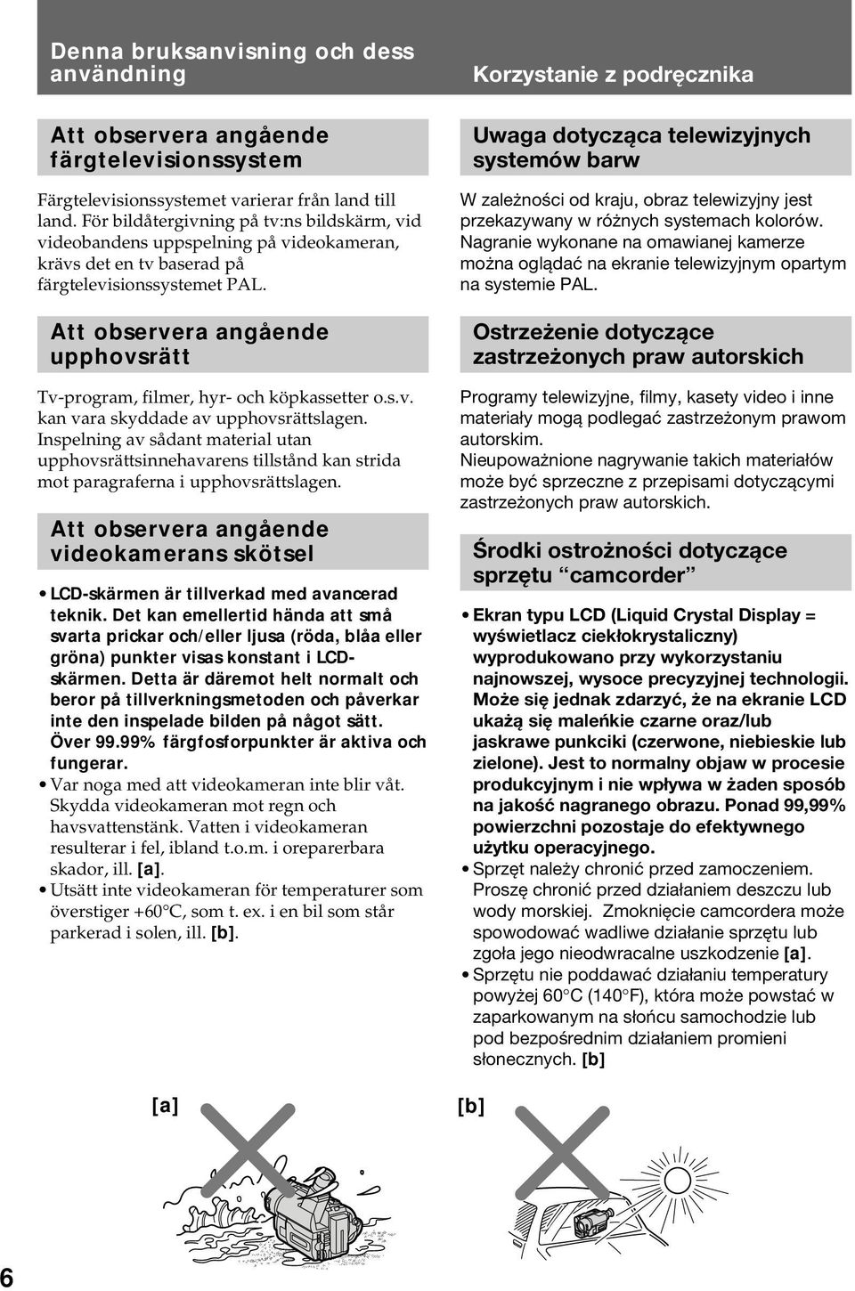 Att observera angående upphovsrätt Tv-program, filmer, hyr- och köpkassetter o.s.v. kan vara skyddade av upphovsrättslagen.