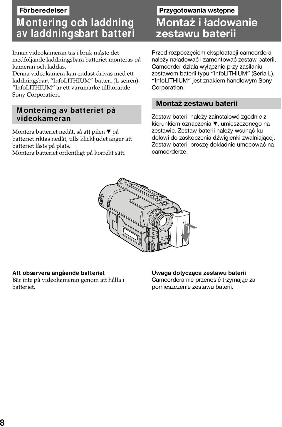 Montering av batteriet på videokameran Montera batteriet nedåt, så att pilen $ på batteriet riktas nedåt, tills klickljudet anger att batteriet låsts på plats.