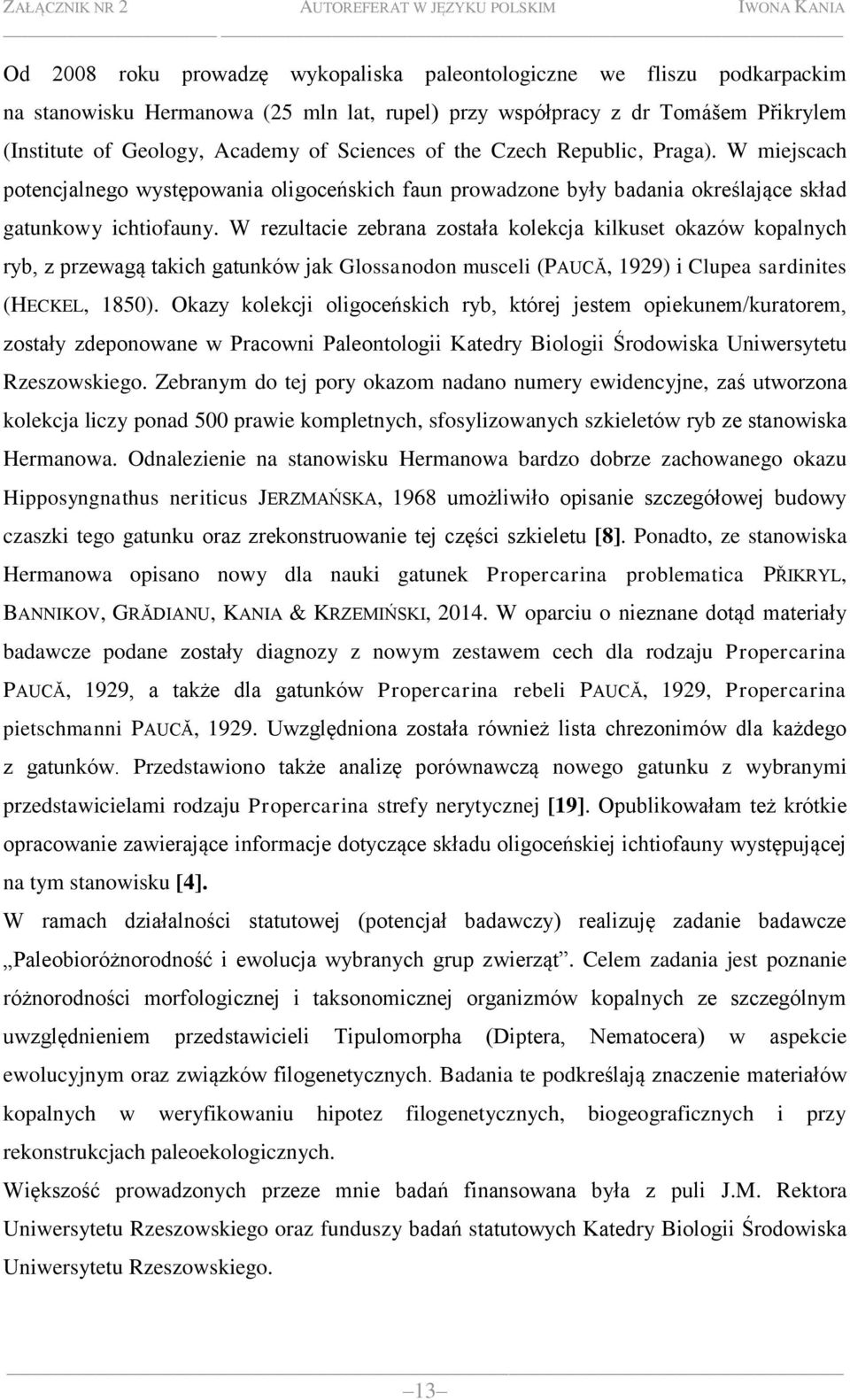 W rezultacie zebrana została kolekcja kilkuset okazów kopalnych ryb, z przewagą takich gatunków jak Glossanodon musceli (PAUCĂ, 1929) i Clupea sardinites (HECKEL, 1850).