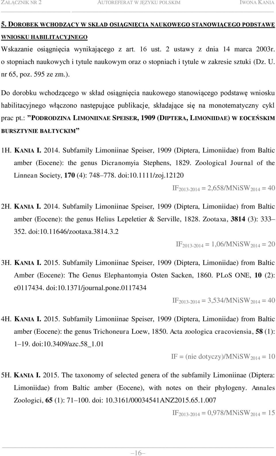 Do dorobku wchodzącego w skład osiągnięcia naukowego stanowiącego podstawę wniosku habilitacyjnego włączono następujące publikacje, składające się na monotematyczny cykl prac pt.