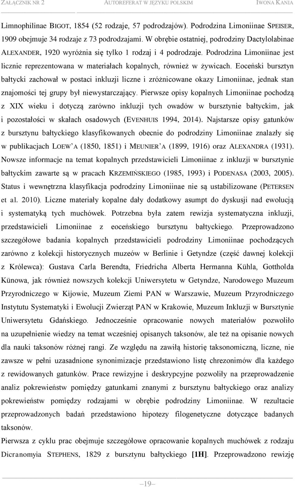 Podrodzina Limoniinae jest licznie reprezentowana w materiałach kopalnych, również w żywicach.