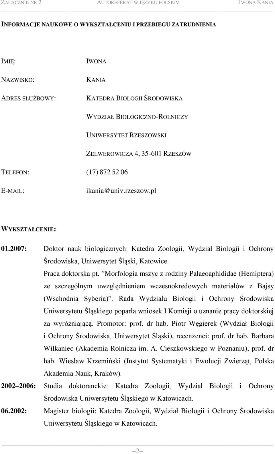 2007: Doktor nauk biologicznych: Katedra Zoologii, Wydział Biologii i Ochrony Środowiska, Uniwersytet Śląski, Katowice. Praca doktorska pt.