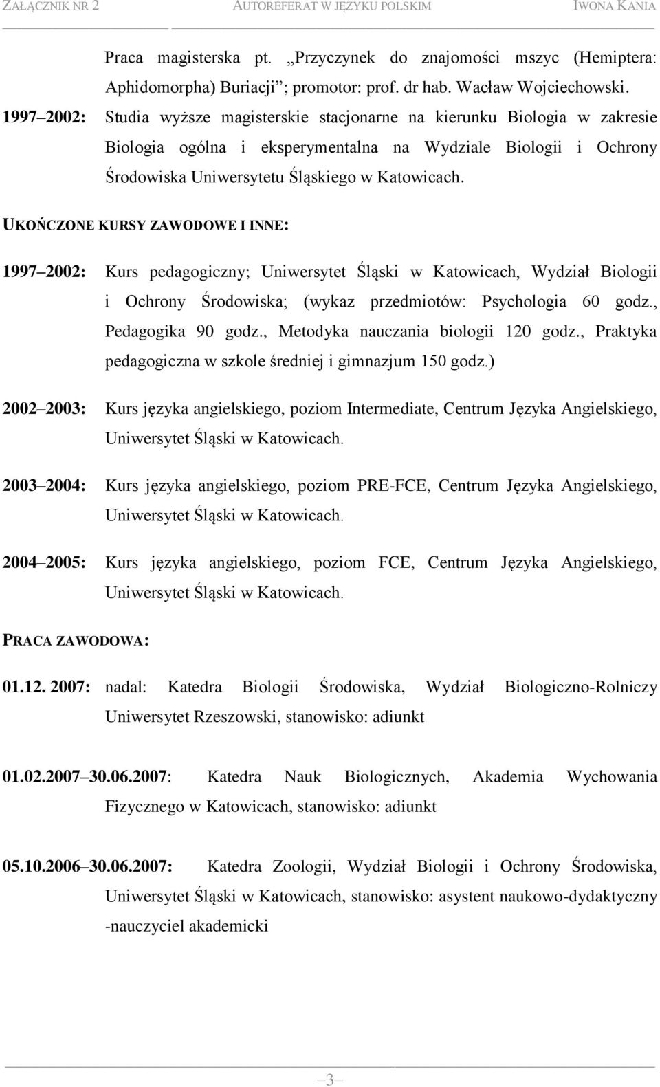 UKOŃCZONE KURSY ZAWODOWE I INNE: 1997 2002: Kurs pedagogiczny; Uniwersytet Śląski w Katowicach, Wydział Biologii i Ochrony Środowiska; (wykaz przedmiotów: Psychologia 60 godz., Pedagogika 90 godz.