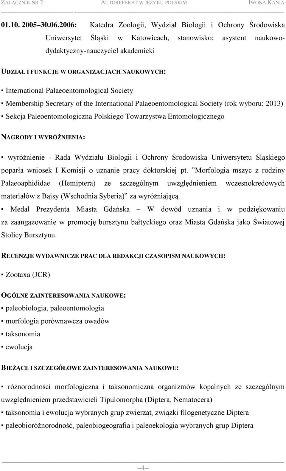 NAUKOWYCH: International Palaeoentomological Society Membership Secretary of the International Palaeoentomological Society (rok wyboru: 2013) Sekcja Paleoentomologiczna Polskiego Towarzystwa