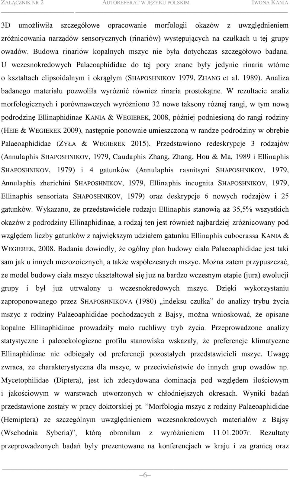 U wczesnokredowych Palaeoaphididae do tej pory znane były jedynie rinaria wtórne o kształtach elipsoidalnym i okrągłym (SHAPOSHNIKOV 1979, ZHANG et al. 1989).