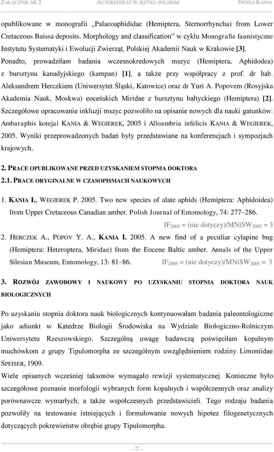 Ponadto, prowadziłam badania wczesnokredowych mszyc (Hemiptera, Aphidodea) z bursztynu kanadyjskiego (kampan) [1], a także przy współpracy z prof. dr hab.