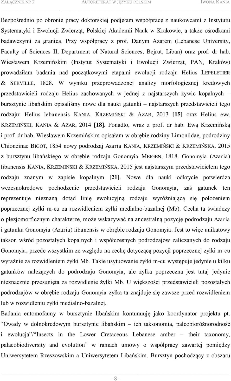 Wiesławem Krzemińskim (Instytut Systematyki i Ewolucji Zwierząt, PAN, Kraków) prowadziłam badania nad początkowymi etapami ewolucji rodzaju Helius LEPELETIER & SERVILLE, 1828.