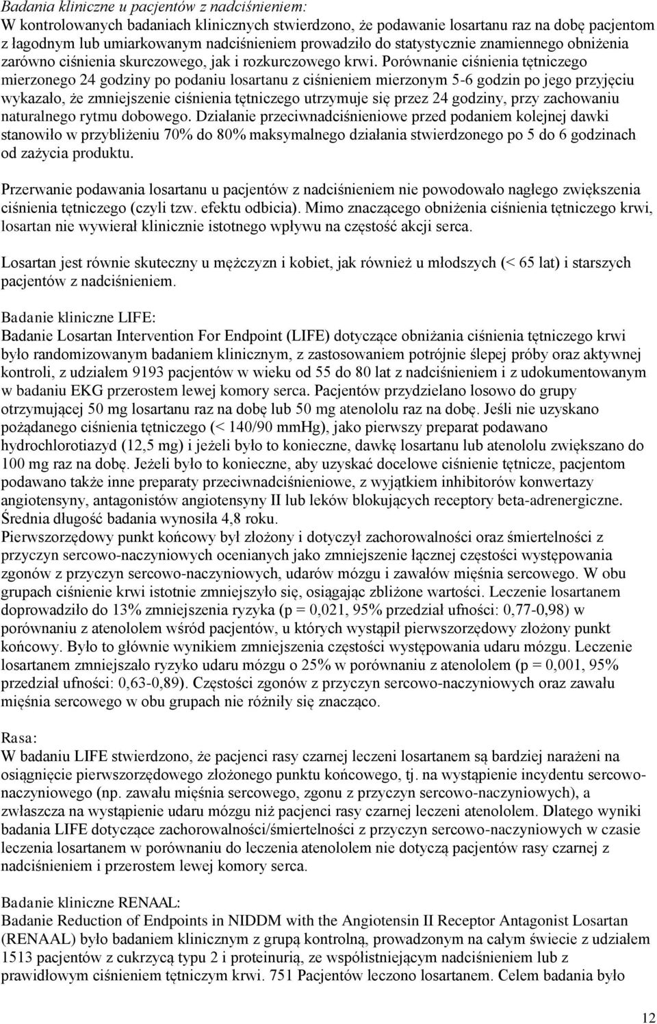 Porównanie ciśnienia tętniczego mierzonego 24 godziny po podaniu losartanu z ciśnieniem mierzonym 5-6 godzin po jego przyjęciu wykazało, że zmniejszenie ciśnienia tętniczego utrzymuje się przez 24