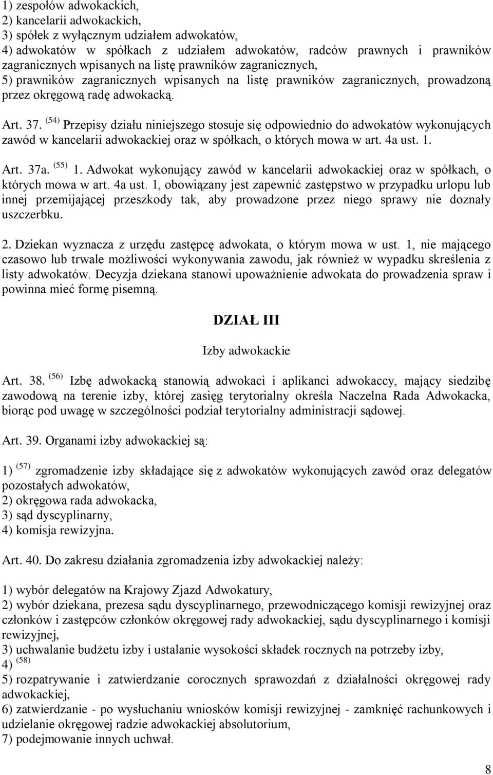(54) Przepisy działu niniejszego stosuje się odpowiednio do adwokatów wykonujących zawód w kancelarii adwokackiej oraz w spółkach, o których mowa w art. 4a ust. 1. Art. 37a. (55) 1.