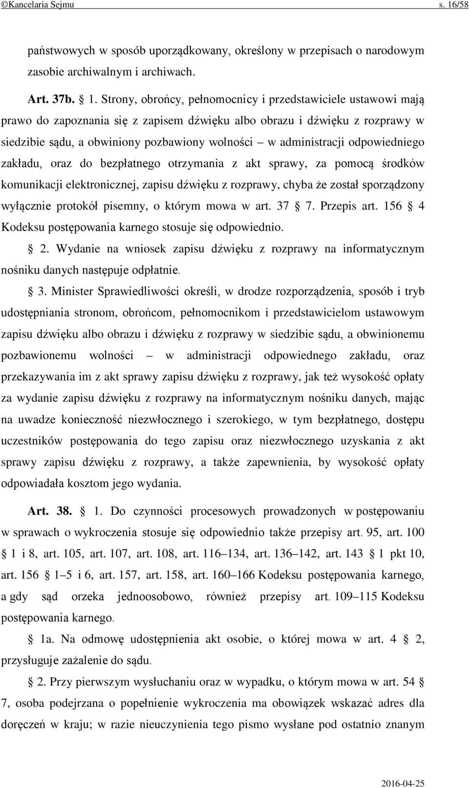 Strony, obrońcy, pełnomocnicy i przedstawiciele ustawowi mają prawo do zapoznania się z zapisem dźwięku albo obrazu i dźwięku z rozprawy w siedzibie sądu, a obwiniony pozbawiony wolności w