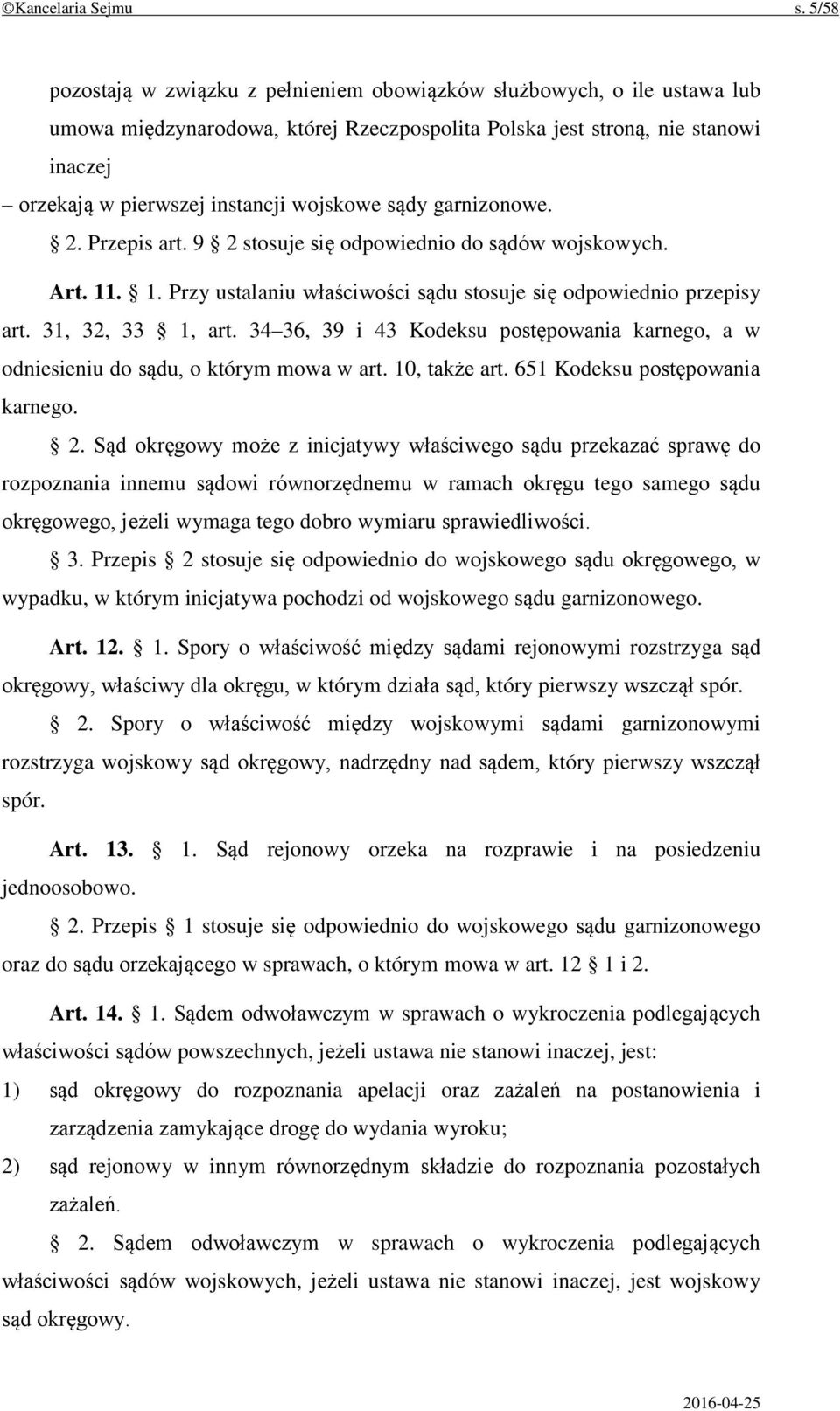 wojskowe sądy garnizonowe. 2. Przepis art. 9 2 stosuje się odpowiednio do sądów wojskowych. Art. 11. 1. Przy ustalaniu właściwości sądu stosuje się odpowiednio przepisy art. 31, 32, 33 1, art.