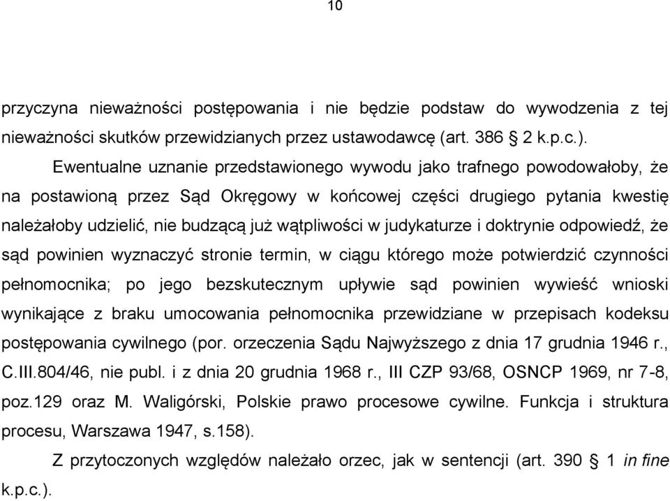 judykaturze i doktrynie odpowiedź, że sąd powinien wyznaczyć stronie termin, w ciągu którego może potwierdzić czynności pełnomocnika; po jego bezskutecznym upływie sąd powinien wywieść wnioski