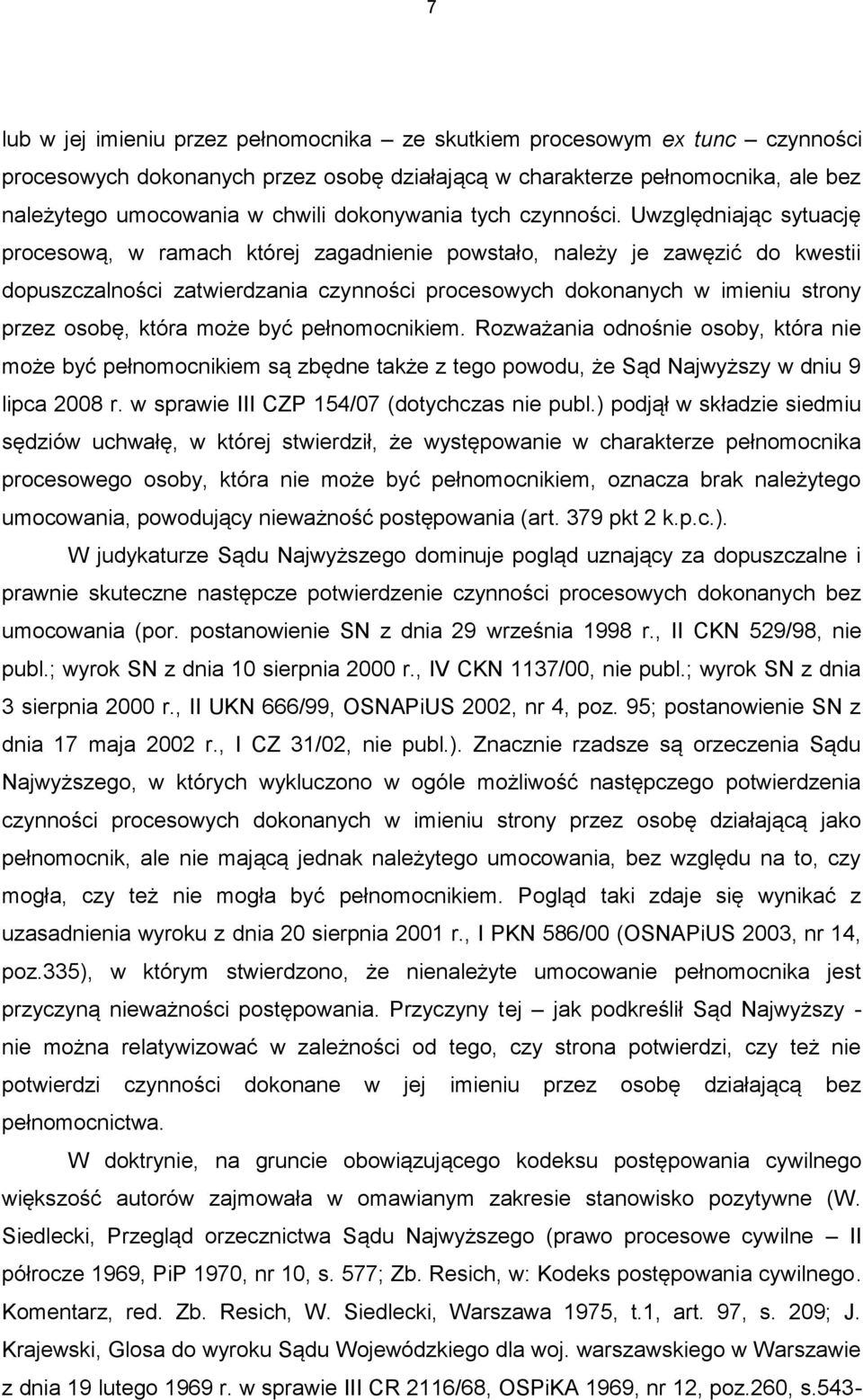 Uwzględniając sytuację procesową, w ramach której zagadnienie powstało, należy je zawęzić do kwestii dopuszczalności zatwierdzania czynności procesowych dokonanych w imieniu strony przez osobę, która