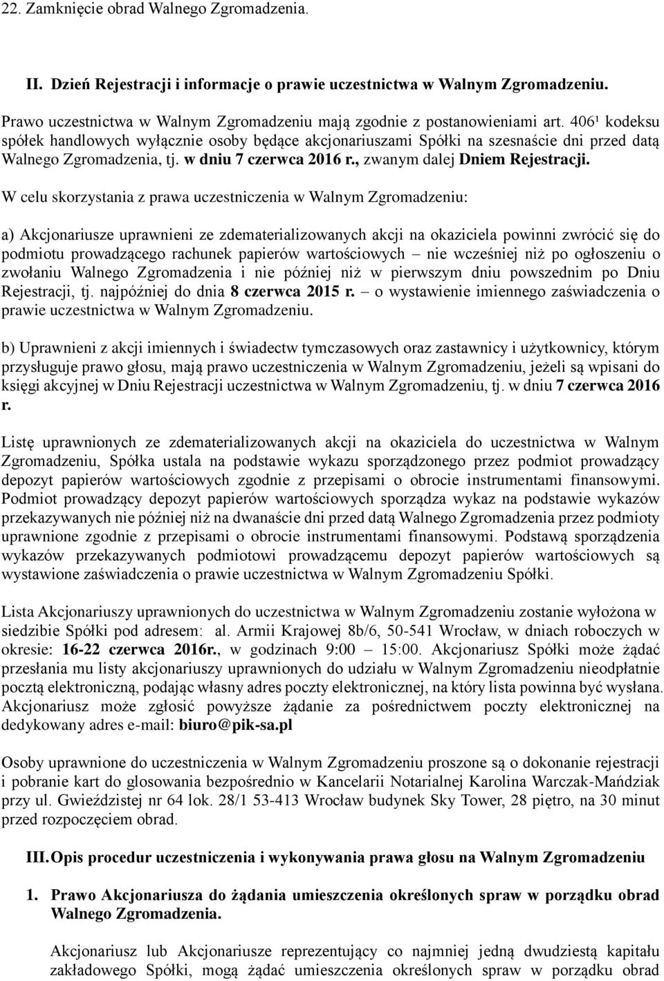 W celu skorzystania z prawa uczestniczenia w Walnym Zgromadzeniu: a) Akcjonariusze uprawnieni ze zdematerializowanych akcji na okaziciela powinni zwrócić się do podmiotu prowadzącego rachunek