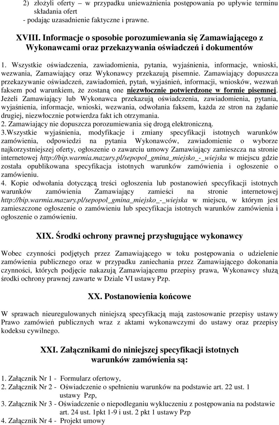 Wszystkie oświadczenia, zawiadomienia, pytania, wyjaśnienia, informacje, wnioski, wezwania, Zamawiający oraz Wykonawcy przekazują pisemnie.