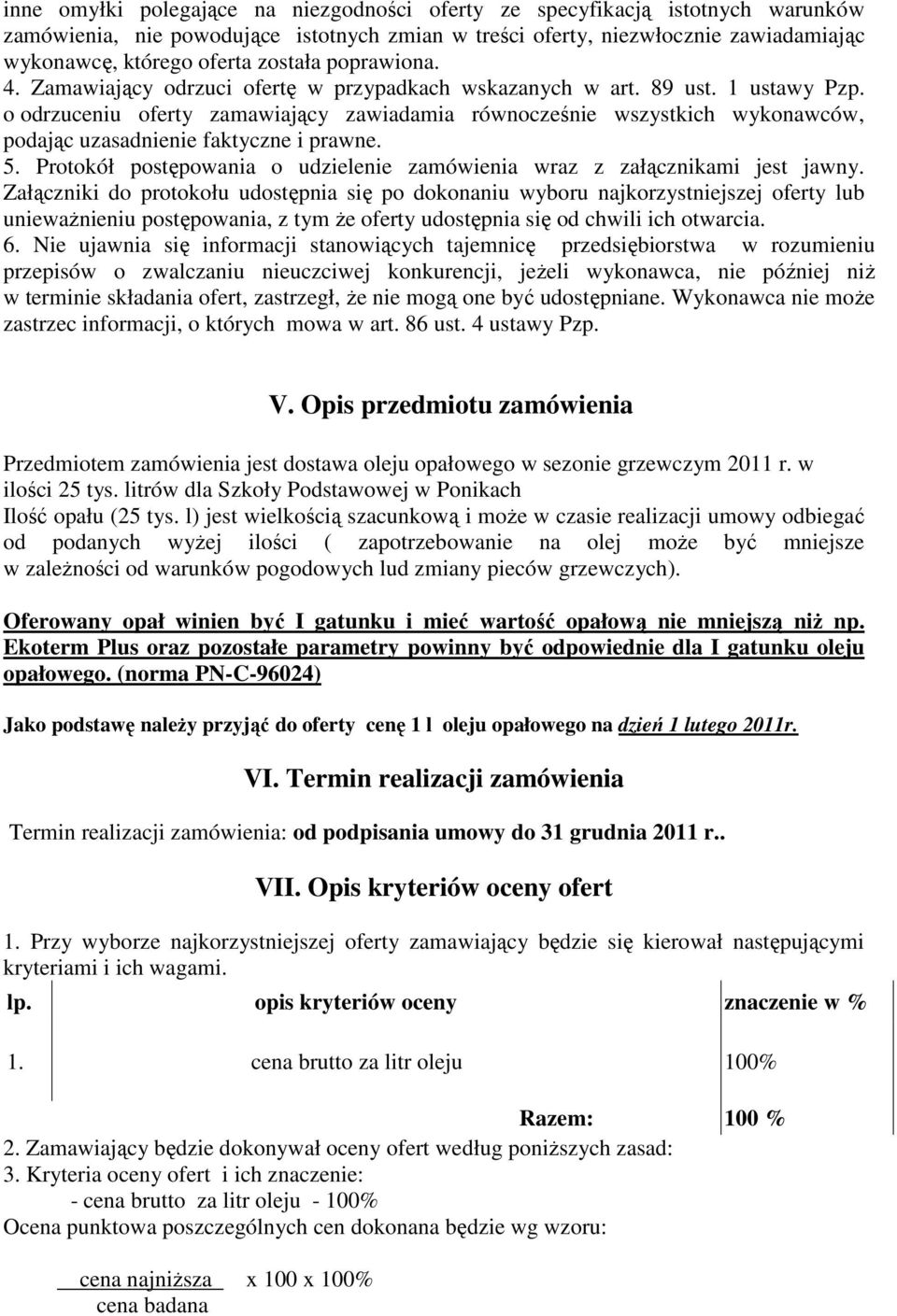 o odrzuceniu oferty zamawiający zawiadamia równocześnie wszystkich wykonawców, podając uzasadnienie faktyczne i prawne. 5. Protokół postępowania o udzielenie zamówienia wraz z załącznikami jest jawny.