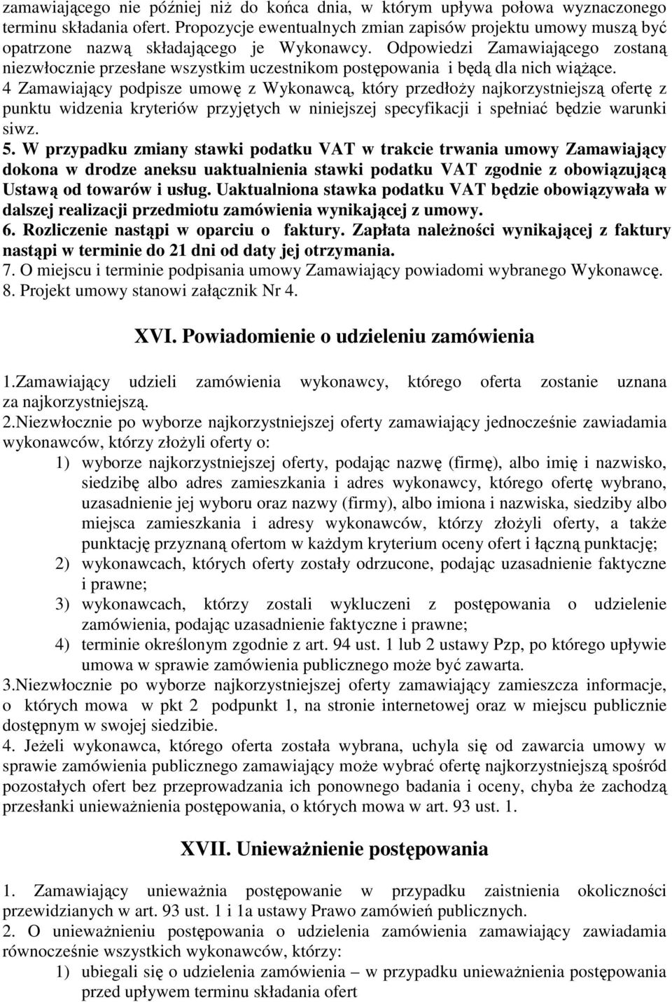 Odpowiedzi Zamawiającego zostaną niezwłocznie przesłane wszystkim uczestnikom postępowania i będą dla nich wiążące.