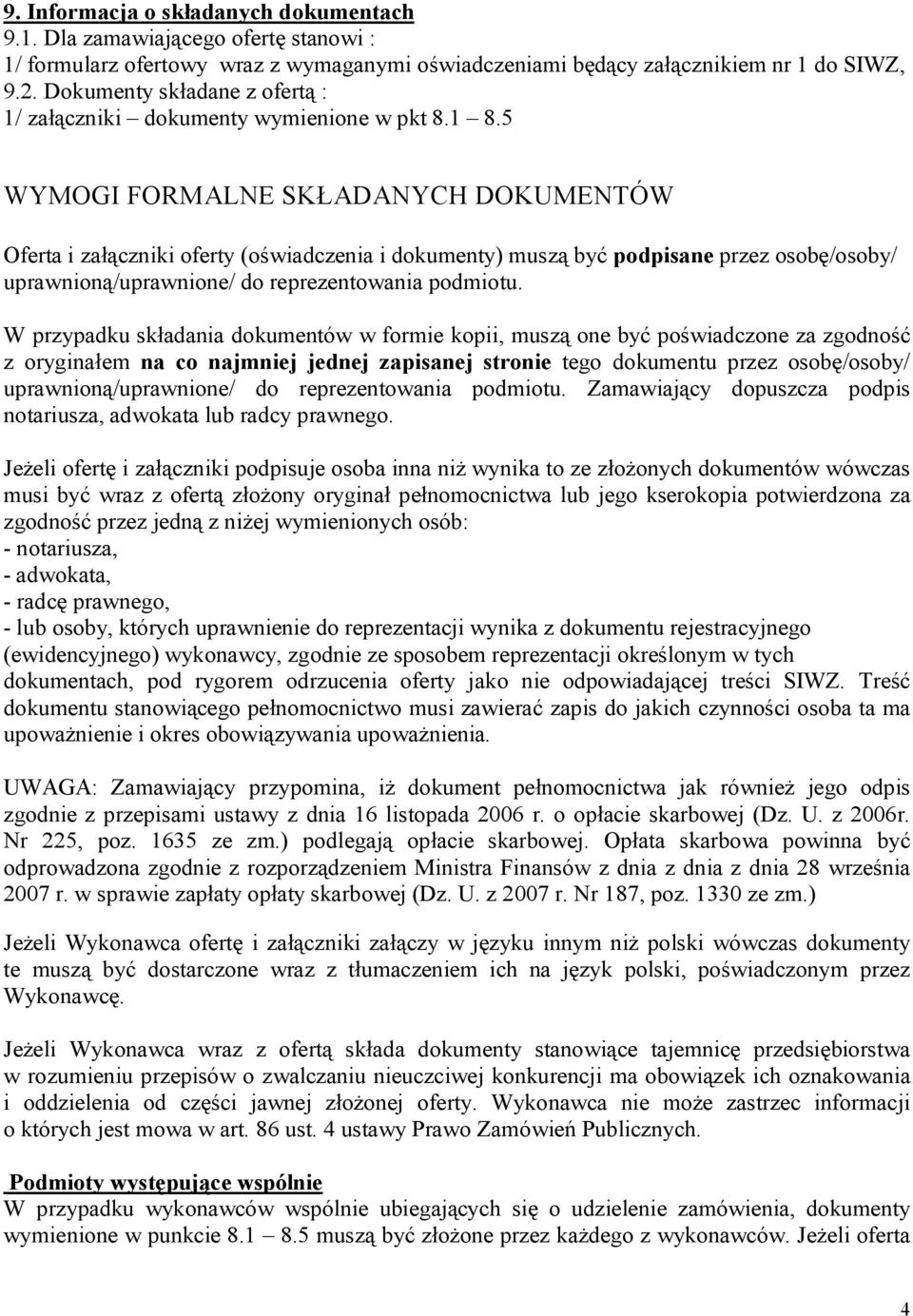 5 WYMOGI FORMALNE SKŁADANYCH DOKUMENTÓW Oferta i załączniki oferty (oświadczenia i dokumenty) muszą być podpisane przez osobę/osoby/ uprawnioną/uprawnione/ do reprezentowania podmiotu.