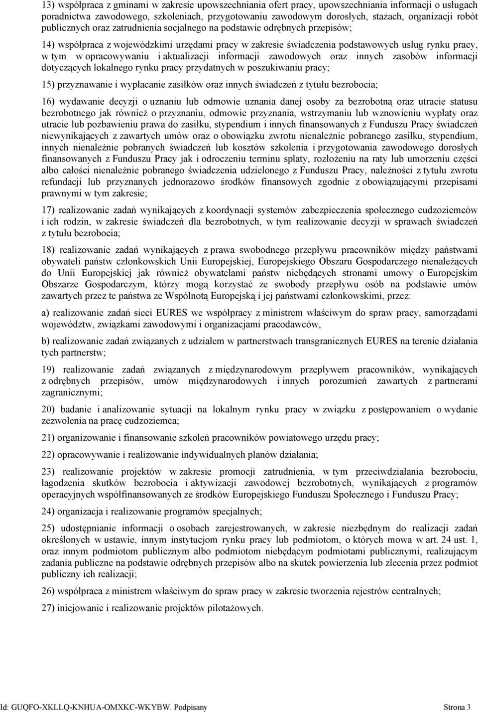 opracowywaniu i aktualizacji informacji zawodowych oraz innych zasobów informacji dotyczących lokalnego rynku pracy przydatnych w poszukiwaniu pracy; 15) przyznawanie i wypłacanie zasiłków oraz