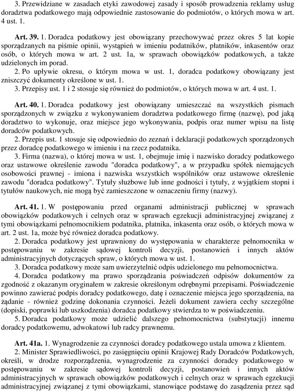 Doradca podatkowy jest obowiązany przechowywać przez okres 5 lat kopie sporządzanych na piśmie opinii, wystąpień w imieniu podatników, płatników, inkasentów oraz osób, o których mowa w art. 2 ust.